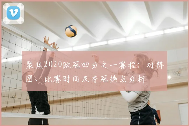 聚焦2020欧冠四分之一赛程:对阵图、比赛时间及夺冠热点分析