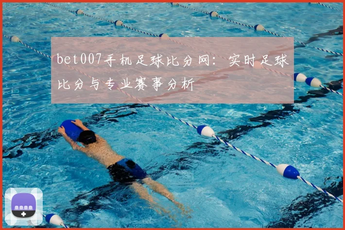 bet007手机足球比分网：实时足球比分与专业赛事分析