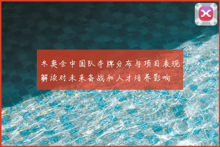 冬奥会中国队夺牌分布与项目表现解读对未来备战和人才培养影响