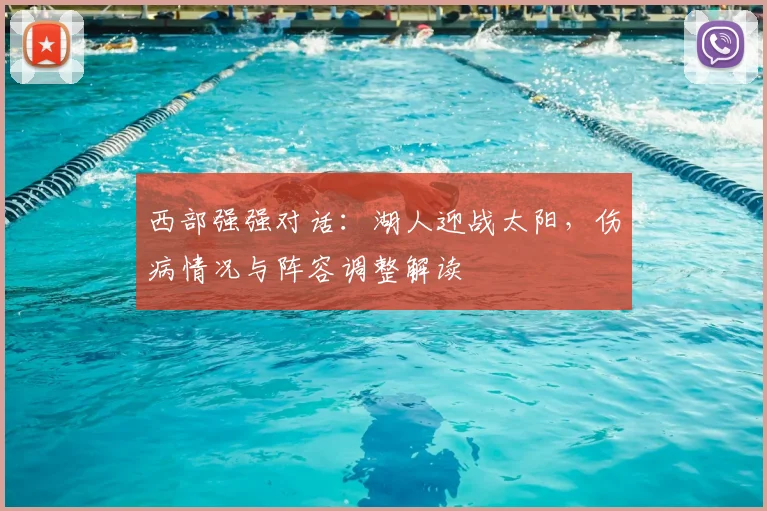 西部强强对话：湖人迎战太阳，伤病情况与阵容调整解读