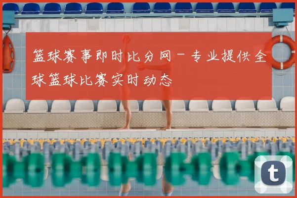 篮球赛事即时比分网 - 专业提供全球篮球比赛实时动态