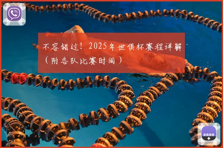 不容错过！2025年世俱杯赛程详解（附各队比赛时间）