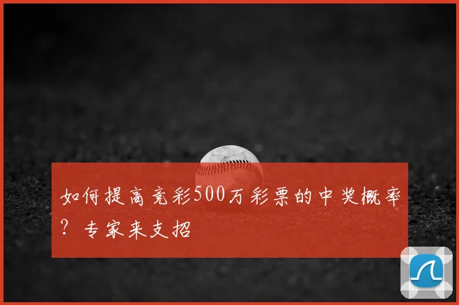 如何提高竞彩500万彩票的中奖概率？专家来支招