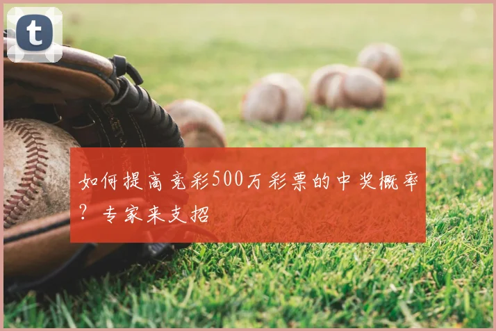 如何提高竞彩500万彩票的中奖概率？专家来支招