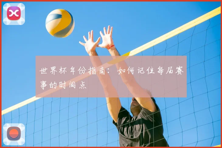 世界杯年份指南:如何记住每届赛事的时间点