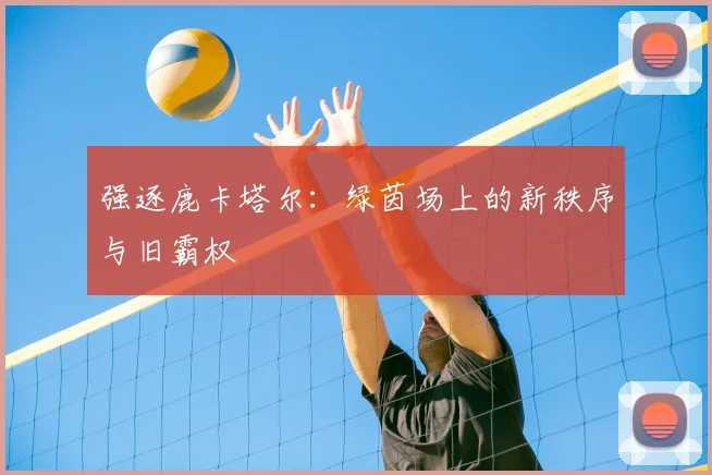 强逐鹿卡塔尔：绿茵场上的新秩序与旧霸权