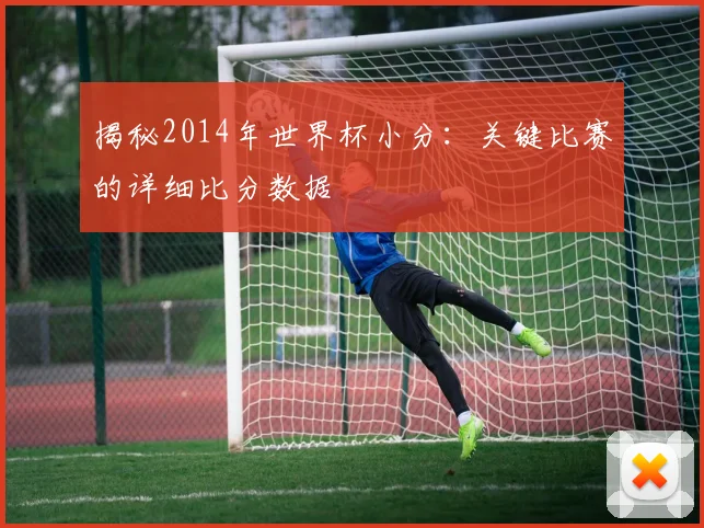 揭秘2014年世界杯小分：关键比赛的详细比分数据